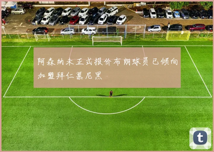 阿森纳未正式报价布朗球员已倾向加盟拜仁慕尼黑