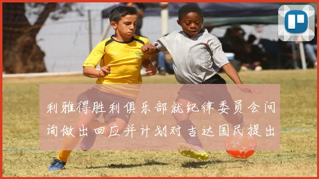 利雅得胜利俱乐部就纪律委员会问询做出回应并计划对吉达国民提出投诉